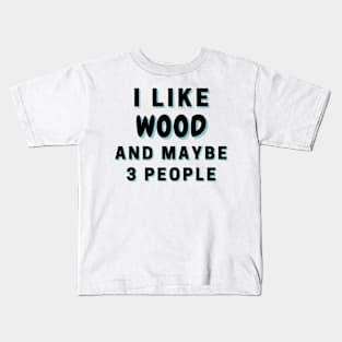 I Like Wood And Maybe 3 People Kids T-Shirt